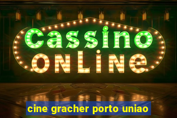 cine gracher porto uniao